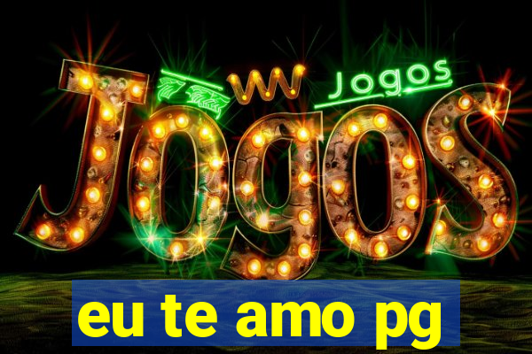 eu te amo pg